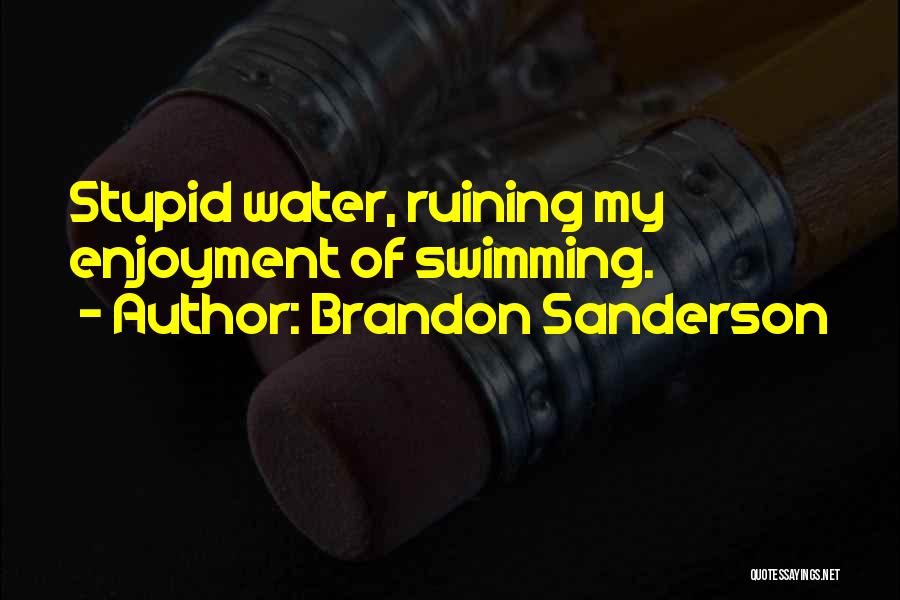 Brandon Sanderson Quotes: Stupid Water, Ruining My Enjoyment Of Swimming.