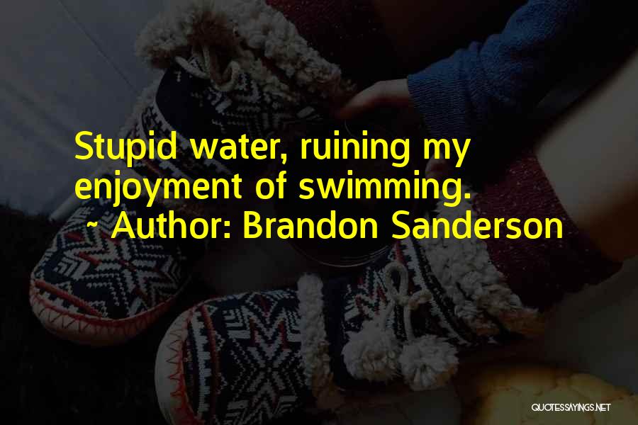 Brandon Sanderson Quotes: Stupid Water, Ruining My Enjoyment Of Swimming.