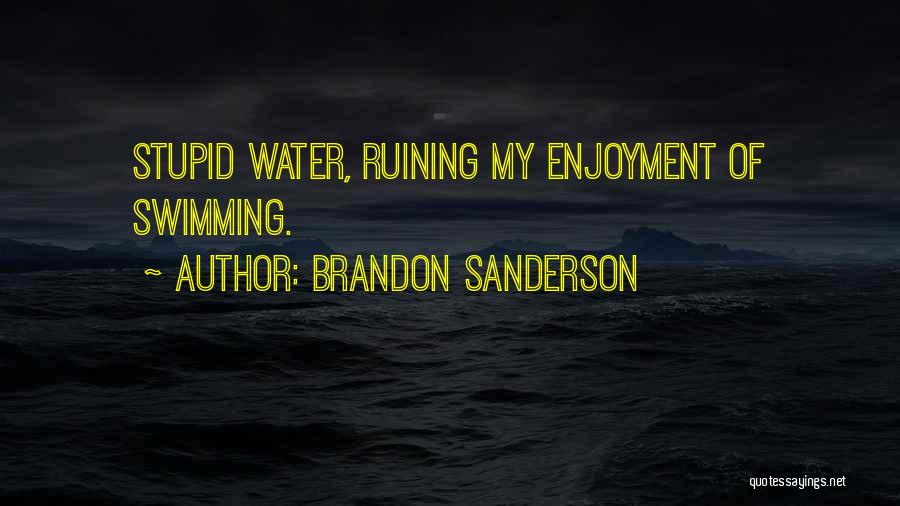 Brandon Sanderson Quotes: Stupid Water, Ruining My Enjoyment Of Swimming.