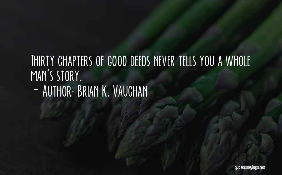 Brian K. Vaughan Quotes: Thirty Chapters Of Good Deeds Never Tells You A Whole Man's Story.