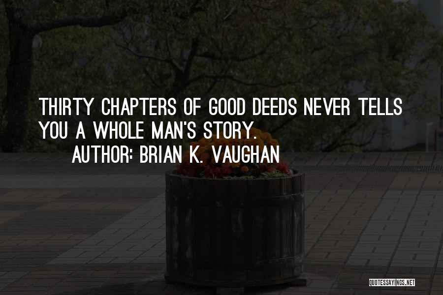 Brian K. Vaughan Quotes: Thirty Chapters Of Good Deeds Never Tells You A Whole Man's Story.