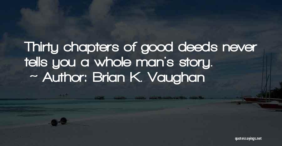 Brian K. Vaughan Quotes: Thirty Chapters Of Good Deeds Never Tells You A Whole Man's Story.