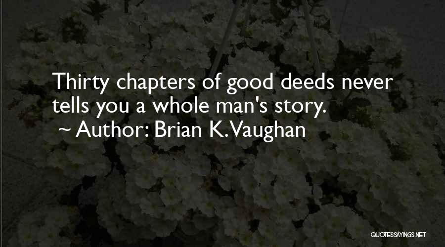Brian K. Vaughan Quotes: Thirty Chapters Of Good Deeds Never Tells You A Whole Man's Story.