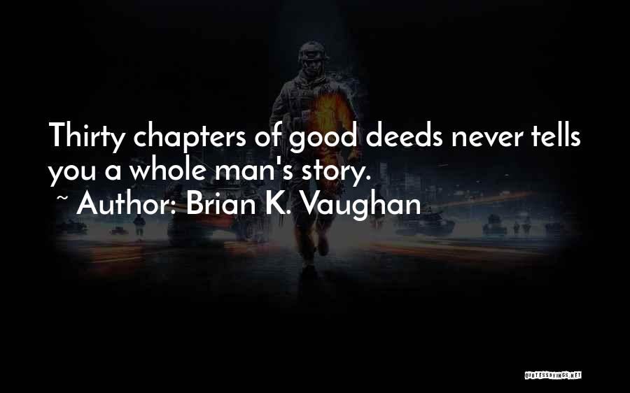 Brian K. Vaughan Quotes: Thirty Chapters Of Good Deeds Never Tells You A Whole Man's Story.