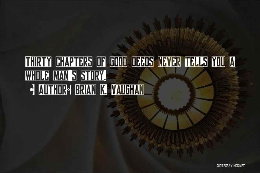 Brian K. Vaughan Quotes: Thirty Chapters Of Good Deeds Never Tells You A Whole Man's Story.