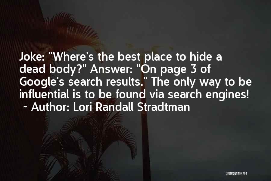 Lori Randall Stradtman Quotes: Joke: Where's The Best Place To Hide A Dead Body? Answer: On Page 3 Of Google's Search Results. The Only