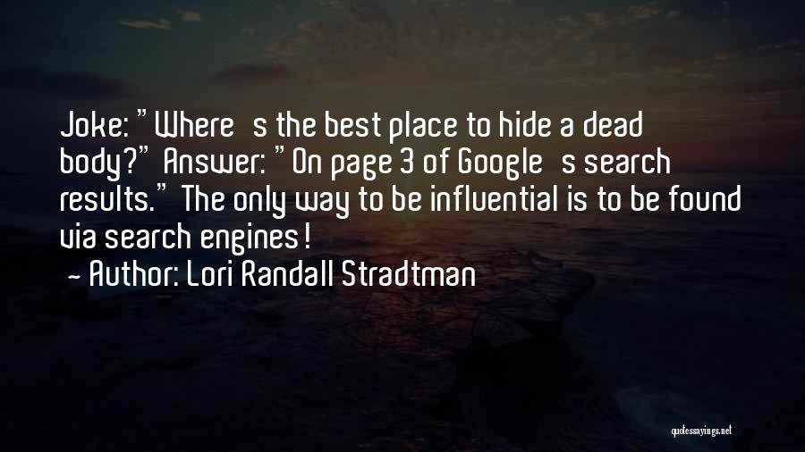 Lori Randall Stradtman Quotes: Joke: Where's The Best Place To Hide A Dead Body? Answer: On Page 3 Of Google's Search Results. The Only