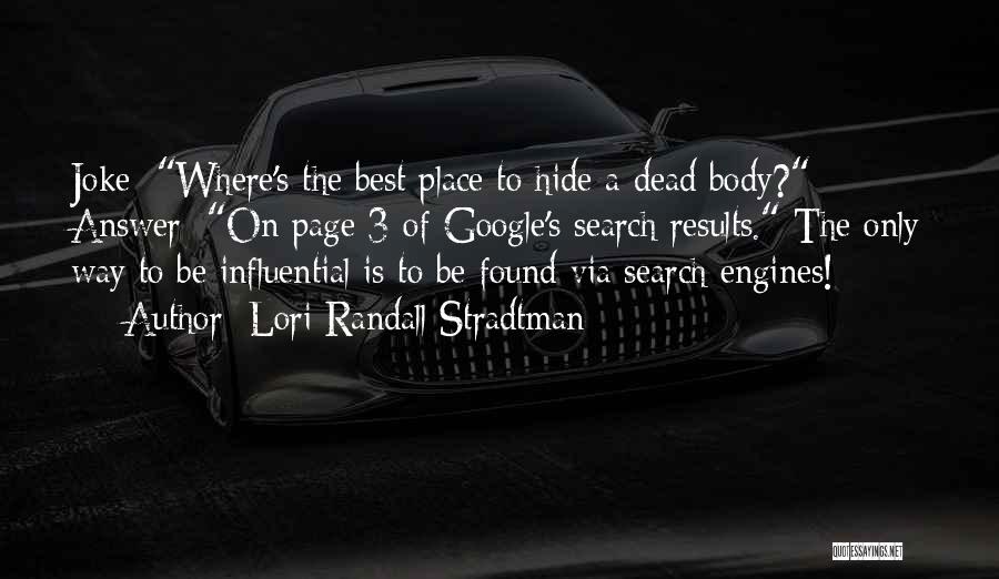 Lori Randall Stradtman Quotes: Joke: Where's The Best Place To Hide A Dead Body? Answer: On Page 3 Of Google's Search Results. The Only