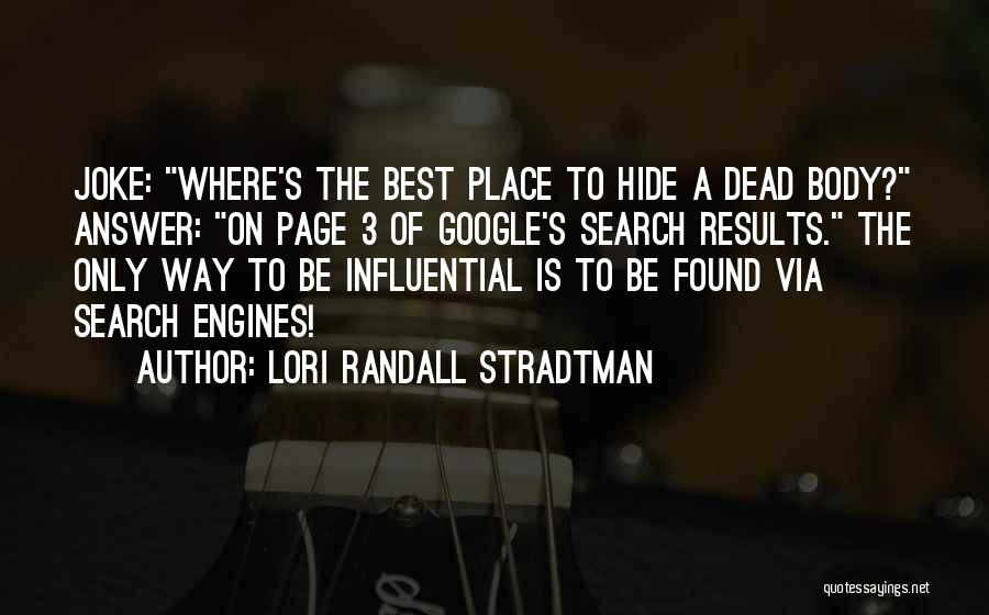 Lori Randall Stradtman Quotes: Joke: Where's The Best Place To Hide A Dead Body? Answer: On Page 3 Of Google's Search Results. The Only