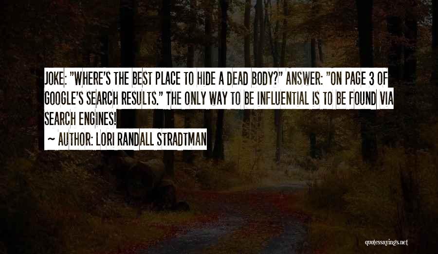 Lori Randall Stradtman Quotes: Joke: Where's The Best Place To Hide A Dead Body? Answer: On Page 3 Of Google's Search Results. The Only