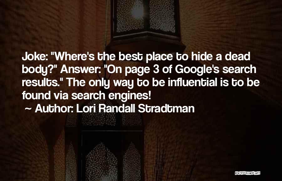 Lori Randall Stradtman Quotes: Joke: Where's The Best Place To Hide A Dead Body? Answer: On Page 3 Of Google's Search Results. The Only