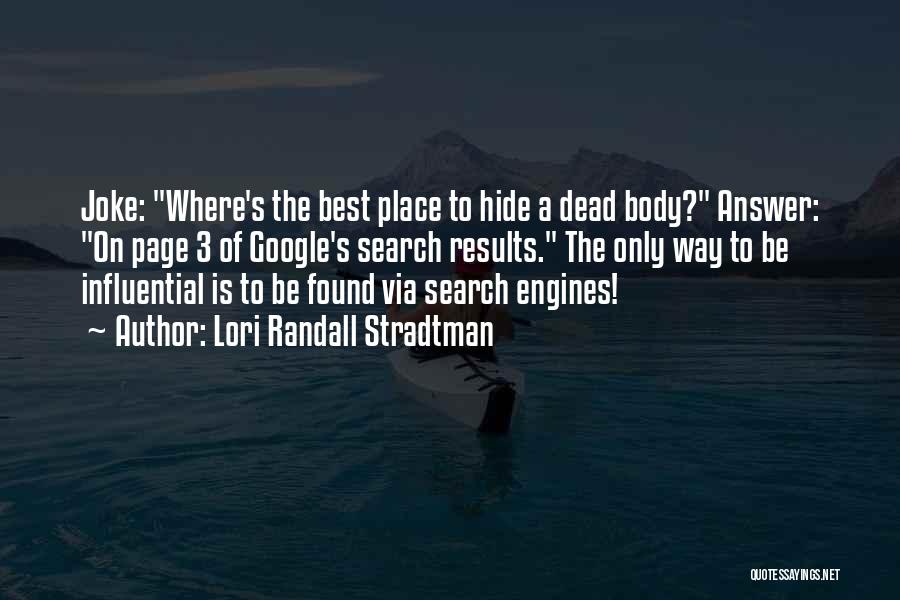 Lori Randall Stradtman Quotes: Joke: Where's The Best Place To Hide A Dead Body? Answer: On Page 3 Of Google's Search Results. The Only