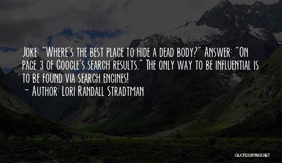 Lori Randall Stradtman Quotes: Joke: Where's The Best Place To Hide A Dead Body? Answer: On Page 3 Of Google's Search Results. The Only