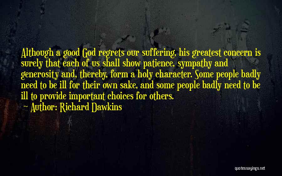 Richard Dawkins Quotes: Although A Good God Regrets Our Suffering, His Greatest Concern Is Surely That Each Of Us Shall Show Patience, Sympathy