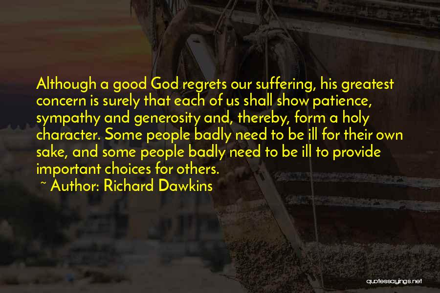 Richard Dawkins Quotes: Although A Good God Regrets Our Suffering, His Greatest Concern Is Surely That Each Of Us Shall Show Patience, Sympathy