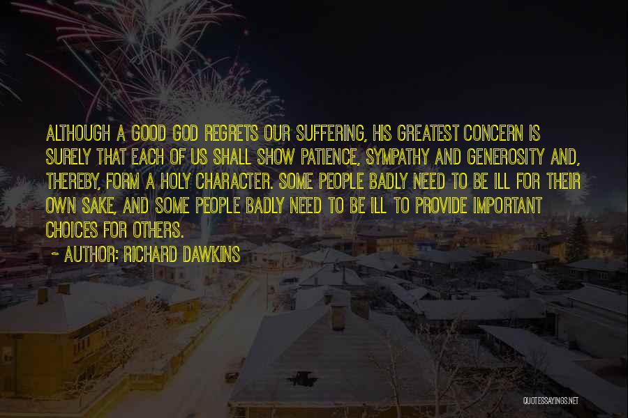 Richard Dawkins Quotes: Although A Good God Regrets Our Suffering, His Greatest Concern Is Surely That Each Of Us Shall Show Patience, Sympathy