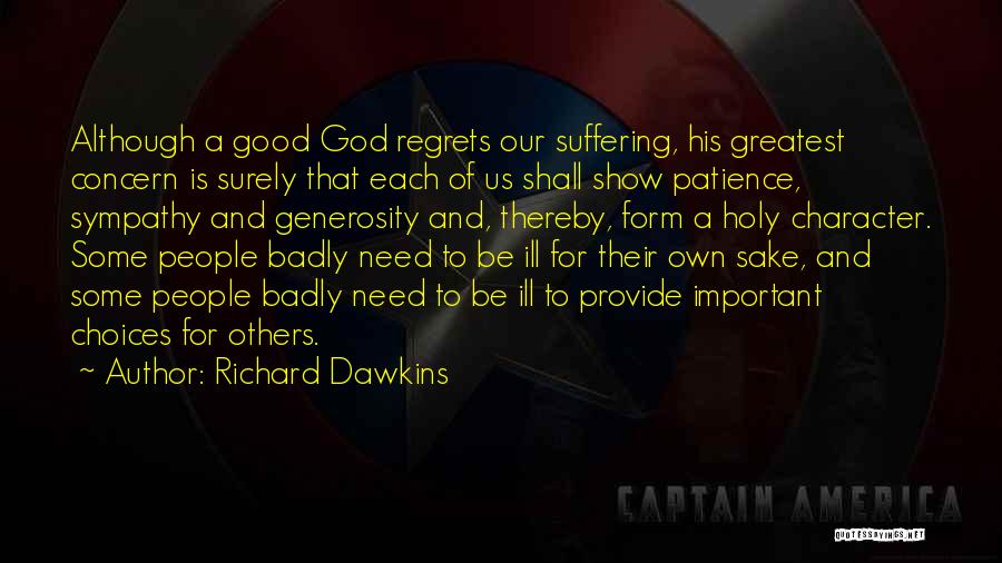 Richard Dawkins Quotes: Although A Good God Regrets Our Suffering, His Greatest Concern Is Surely That Each Of Us Shall Show Patience, Sympathy