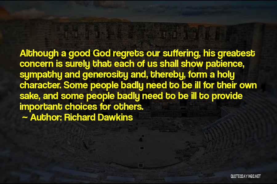 Richard Dawkins Quotes: Although A Good God Regrets Our Suffering, His Greatest Concern Is Surely That Each Of Us Shall Show Patience, Sympathy