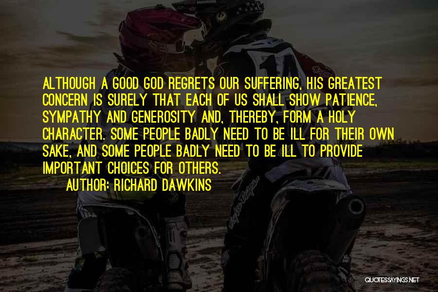 Richard Dawkins Quotes: Although A Good God Regrets Our Suffering, His Greatest Concern Is Surely That Each Of Us Shall Show Patience, Sympathy