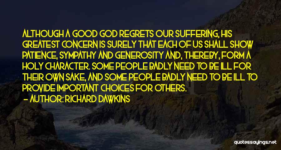 Richard Dawkins Quotes: Although A Good God Regrets Our Suffering, His Greatest Concern Is Surely That Each Of Us Shall Show Patience, Sympathy