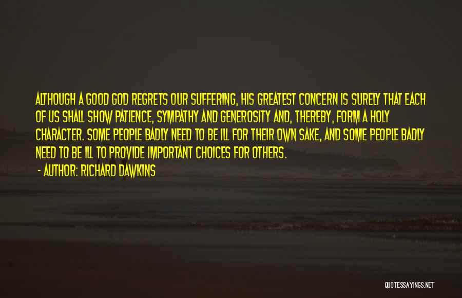 Richard Dawkins Quotes: Although A Good God Regrets Our Suffering, His Greatest Concern Is Surely That Each Of Us Shall Show Patience, Sympathy