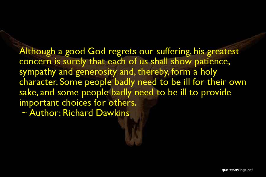 Richard Dawkins Quotes: Although A Good God Regrets Our Suffering, His Greatest Concern Is Surely That Each Of Us Shall Show Patience, Sympathy