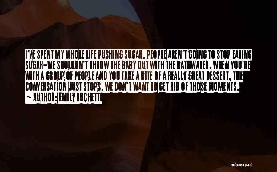 Emily Luchetti Quotes: I've Spent My Whole Life Pushing Sugar. People Aren't Going To Stop Eating Sugar-we Shouldn't Throw The Baby Out With