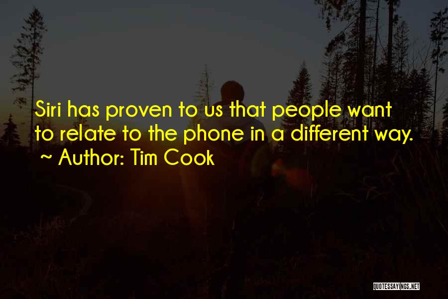Tim Cook Quotes: Siri Has Proven To Us That People Want To Relate To The Phone In A Different Way.
