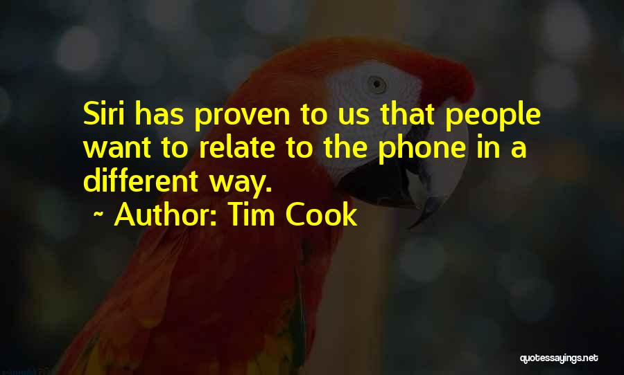 Tim Cook Quotes: Siri Has Proven To Us That People Want To Relate To The Phone In A Different Way.