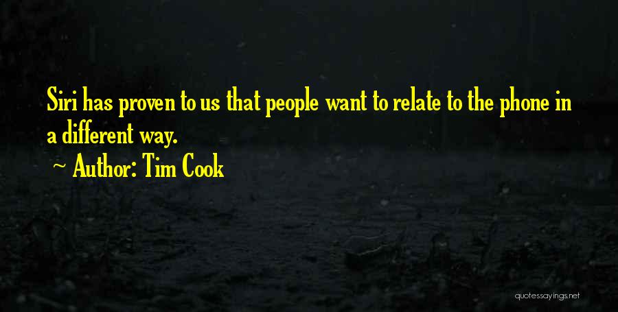 Tim Cook Quotes: Siri Has Proven To Us That People Want To Relate To The Phone In A Different Way.
