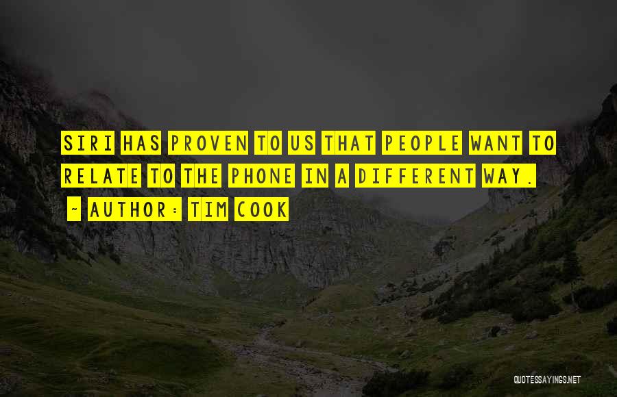 Tim Cook Quotes: Siri Has Proven To Us That People Want To Relate To The Phone In A Different Way.