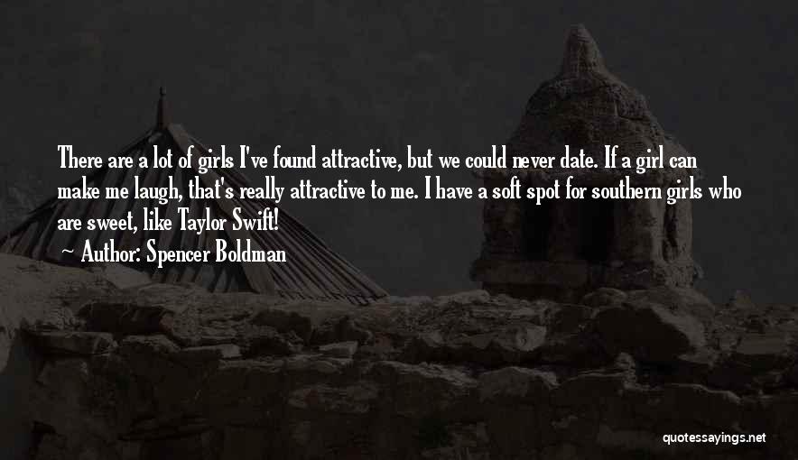 Spencer Boldman Quotes: There Are A Lot Of Girls I've Found Attractive, But We Could Never Date. If A Girl Can Make Me