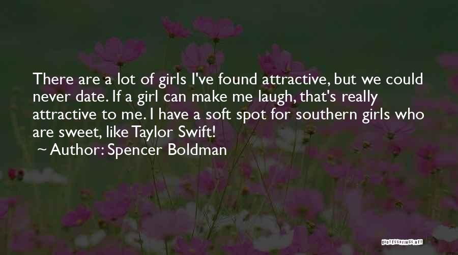 Spencer Boldman Quotes: There Are A Lot Of Girls I've Found Attractive, But We Could Never Date. If A Girl Can Make Me