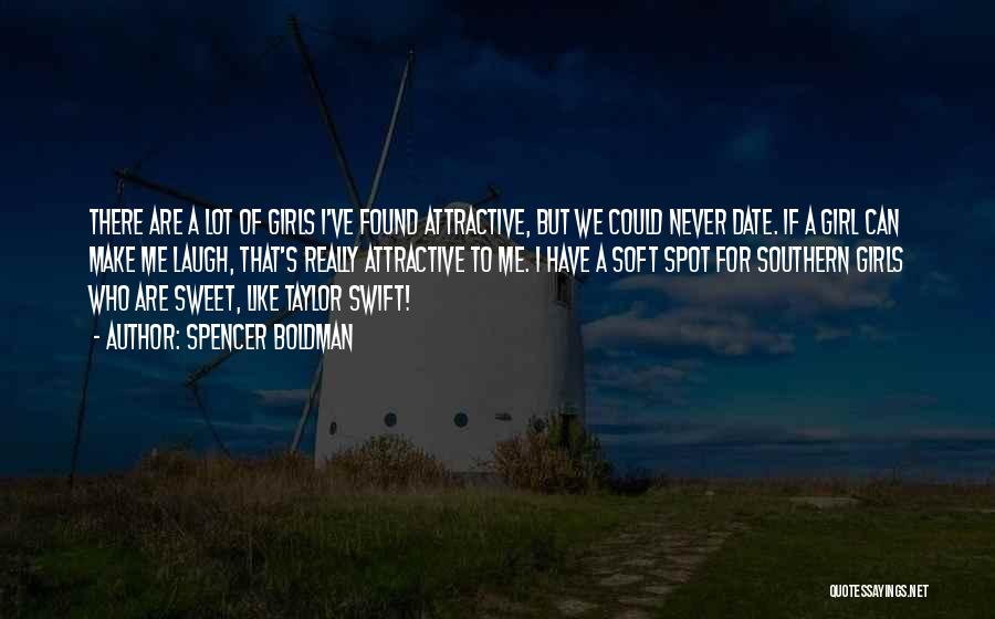 Spencer Boldman Quotes: There Are A Lot Of Girls I've Found Attractive, But We Could Never Date. If A Girl Can Make Me