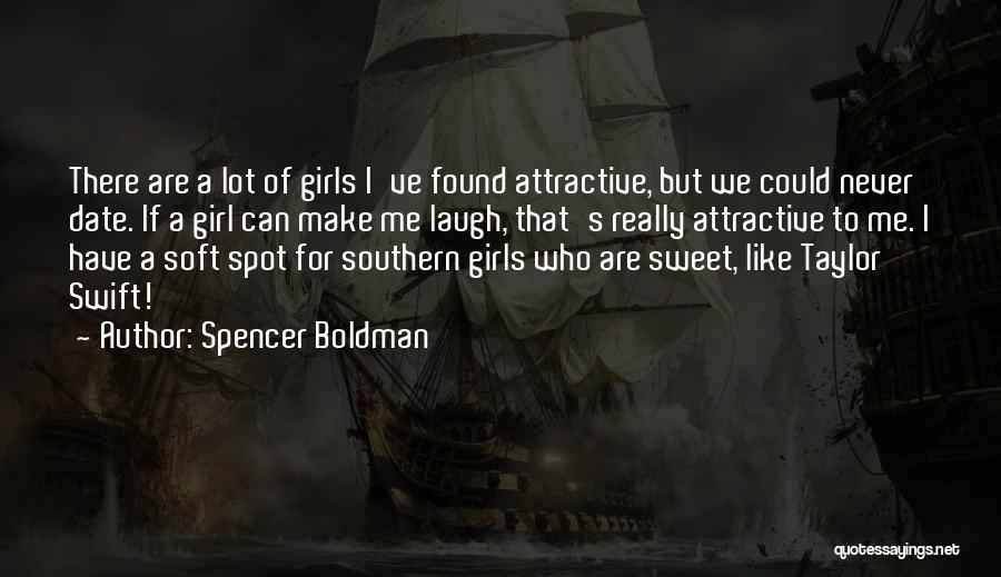 Spencer Boldman Quotes: There Are A Lot Of Girls I've Found Attractive, But We Could Never Date. If A Girl Can Make Me