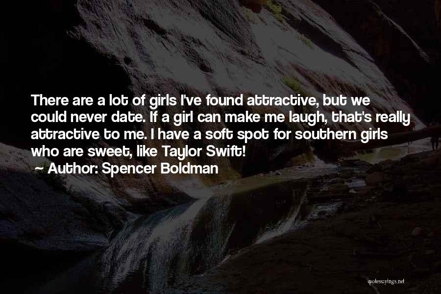 Spencer Boldman Quotes: There Are A Lot Of Girls I've Found Attractive, But We Could Never Date. If A Girl Can Make Me