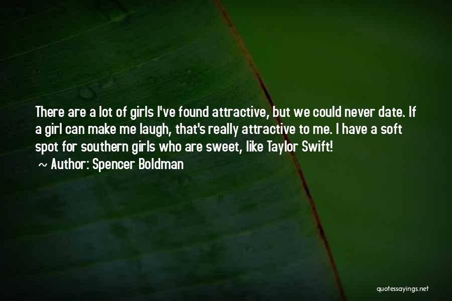 Spencer Boldman Quotes: There Are A Lot Of Girls I've Found Attractive, But We Could Never Date. If A Girl Can Make Me