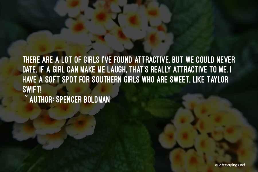Spencer Boldman Quotes: There Are A Lot Of Girls I've Found Attractive, But We Could Never Date. If A Girl Can Make Me