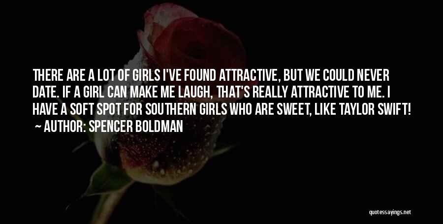 Spencer Boldman Quotes: There Are A Lot Of Girls I've Found Attractive, But We Could Never Date. If A Girl Can Make Me