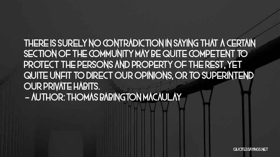 Thomas Babington Macaulay Quotes: There Is Surely No Contradiction In Saying That A Certain Section Of The Community May Be Quite Competent To Protect