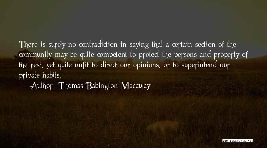 Thomas Babington Macaulay Quotes: There Is Surely No Contradiction In Saying That A Certain Section Of The Community May Be Quite Competent To Protect