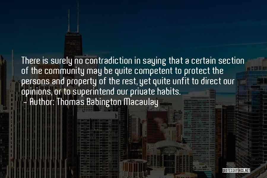 Thomas Babington Macaulay Quotes: There Is Surely No Contradiction In Saying That A Certain Section Of The Community May Be Quite Competent To Protect