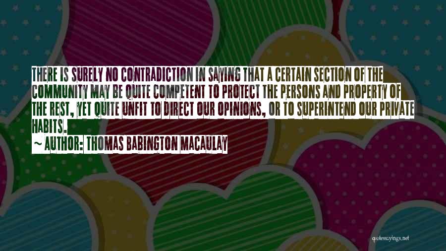 Thomas Babington Macaulay Quotes: There Is Surely No Contradiction In Saying That A Certain Section Of The Community May Be Quite Competent To Protect