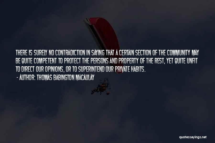 Thomas Babington Macaulay Quotes: There Is Surely No Contradiction In Saying That A Certain Section Of The Community May Be Quite Competent To Protect