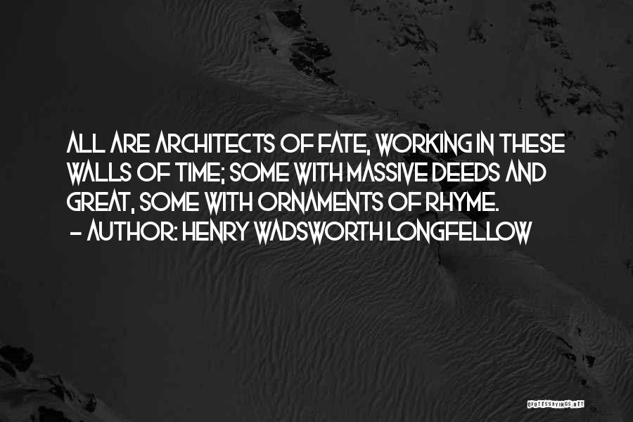 Henry Wadsworth Longfellow Quotes: All Are Architects Of Fate, Working In These Walls Of Time; Some With Massive Deeds And Great, Some With Ornaments