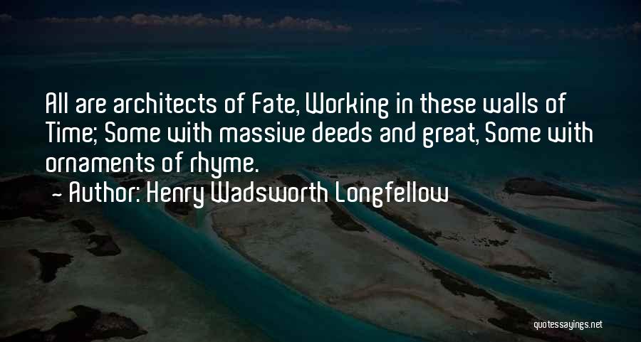 Henry Wadsworth Longfellow Quotes: All Are Architects Of Fate, Working In These Walls Of Time; Some With Massive Deeds And Great, Some With Ornaments