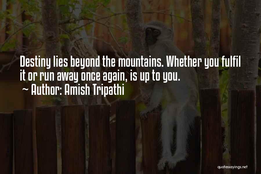 Amish Tripathi Quotes: Destiny Lies Beyond The Mountains. Whether You Fulfil It Or Run Away Once Again, Is Up To You.