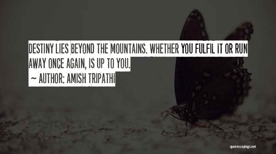 Amish Tripathi Quotes: Destiny Lies Beyond The Mountains. Whether You Fulfil It Or Run Away Once Again, Is Up To You.