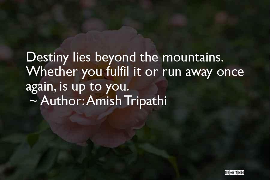 Amish Tripathi Quotes: Destiny Lies Beyond The Mountains. Whether You Fulfil It Or Run Away Once Again, Is Up To You.