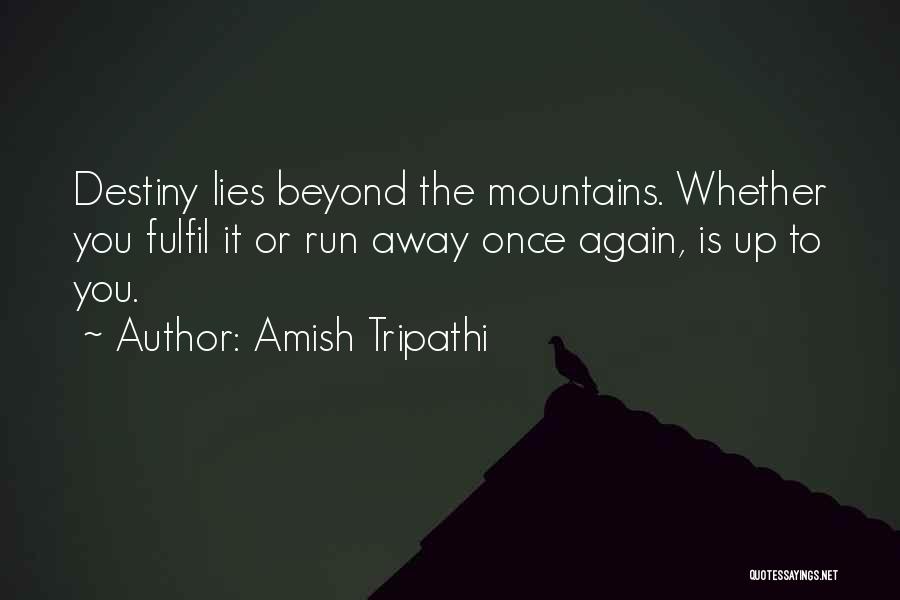 Amish Tripathi Quotes: Destiny Lies Beyond The Mountains. Whether You Fulfil It Or Run Away Once Again, Is Up To You.